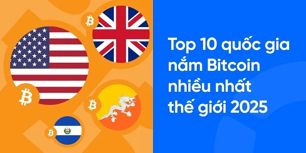 Top 10 quốc gia nắm giữ Bitcoin nhiều nhất